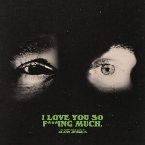 Cover zu „I Love You So F***ing Much“ von Glass Animals mit zwei kontrastierten Augenpaaren im Dunkeln und grünem Titeltext vor Sternenhintergrund.
