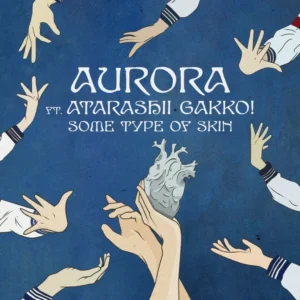 Illustration mehrerer ausgestreckter Hände auf blauem Hintergrund, die nach einem anatomischen Herz greifen; Text: „AURORA feat. Atarashii Gakko! – Some Type of Skin“.